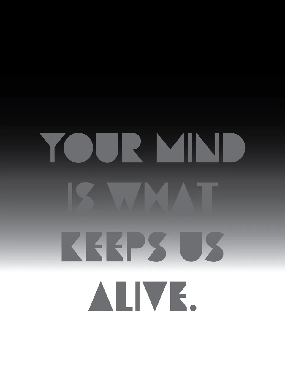Gray lettering on a black-to-white gradient reads: Your mind is what keeps us alive.